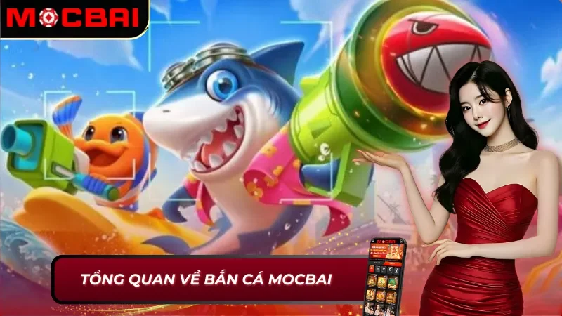 Thông tin chung về bắn cá Mocbai