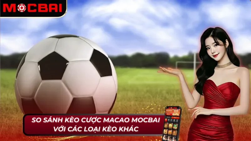 Phân tích ưu và nhược điểm của kèo Macao Mocbai