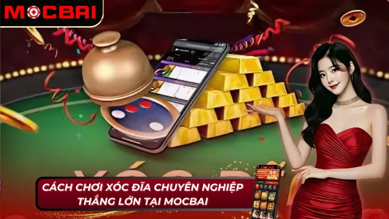 Xóc Đĩa Mocbai và lối chơi dễ thắng cho mọi cược thủ